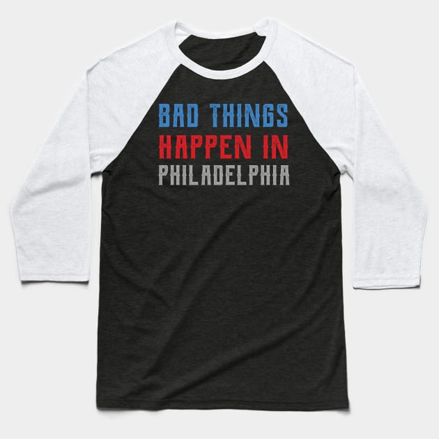 Bad Things Happen In Philadelphia bad things happen in philadelphia trump Baseball T-Shirt by Gaming champion